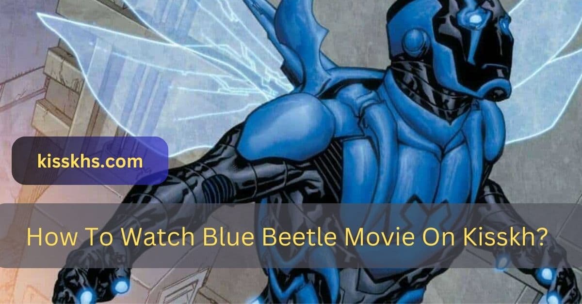 How To Watch Blue Beetle Movie On Kisskh