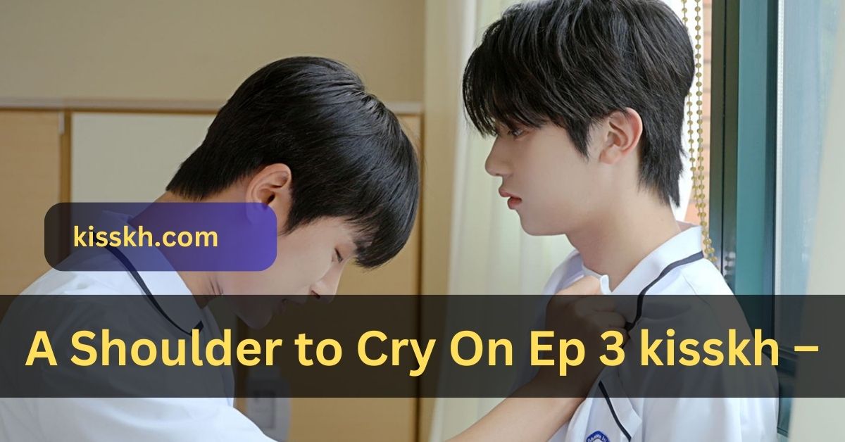 A Shoulder to Cry On Ep 3 kisskh –